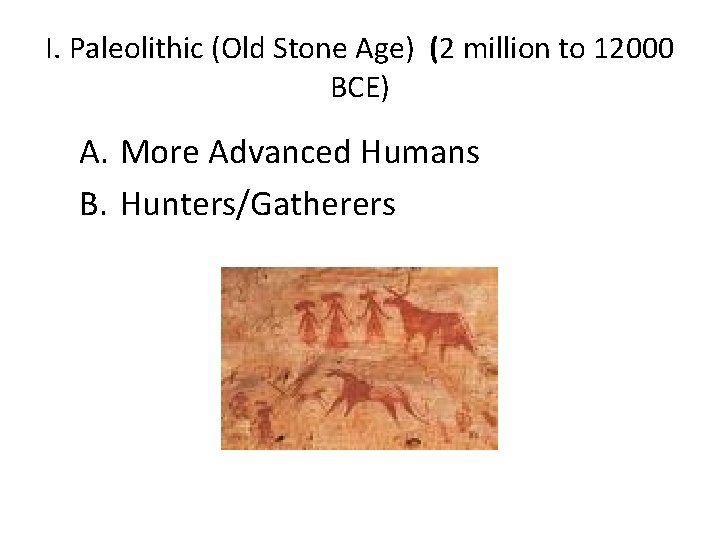 I. Paleolithic (Old Stone Age) (2 million to 12000 BCE) A. More Advanced Humans