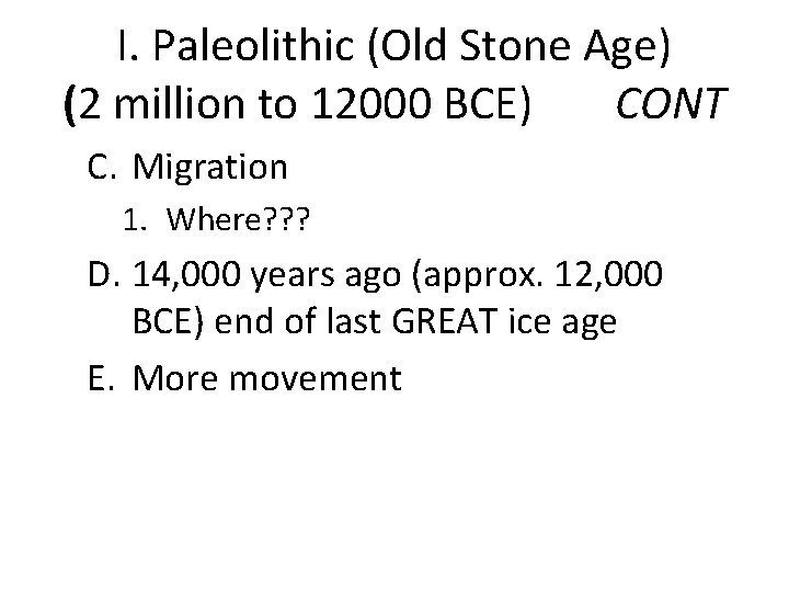 I. Paleolithic (Old Stone Age) (2 million to 12000 BCE) CONT C. Migration 1.