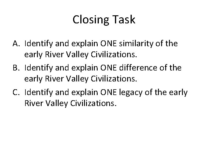 Closing Task A. Identify and explain ONE similarity of the early River Valley Civilizations.