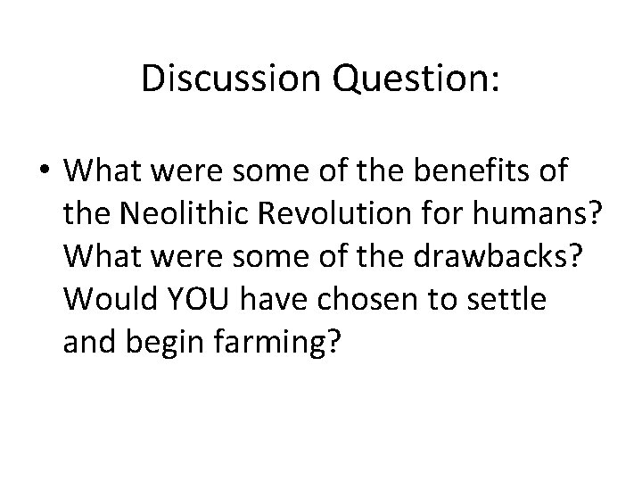 Discussion Question: • What were some of the benefits of the Neolithic Revolution for