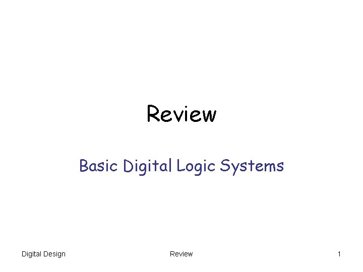 Review Basic Digital Logic Systems Digital Design Review 1 