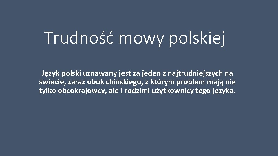 Trudność mowy polskiej Język polski uznawany jest za jeden z najtrudniejszych na świecie, zaraz