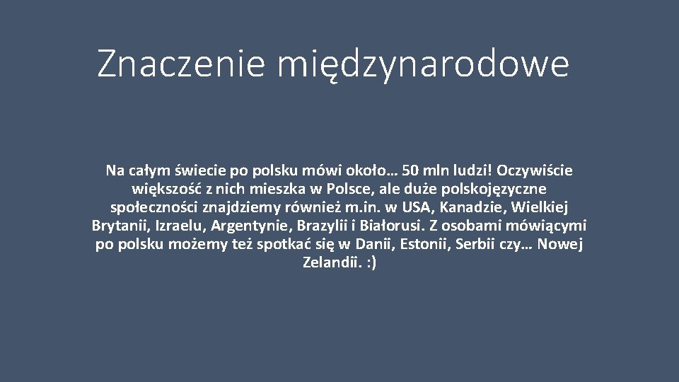 Znaczenie międzynarodowe Na całym świecie po polsku mówi około… 50 mln ludzi! Oczywiście większość