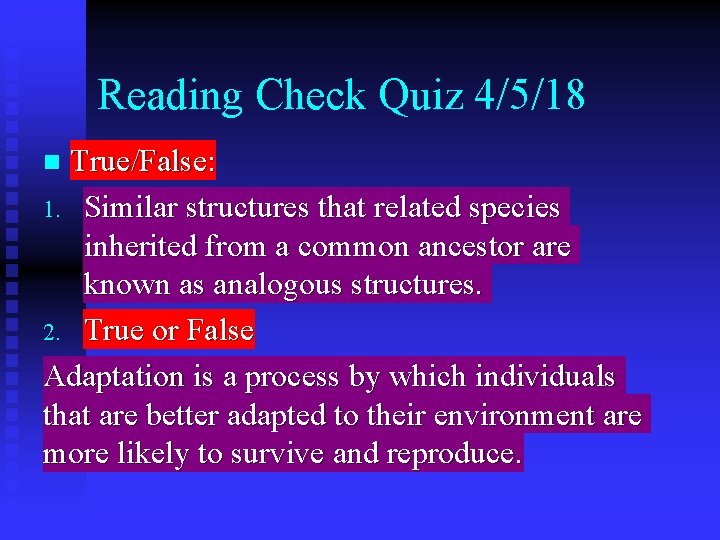 Reading Check Quiz 4/5/18 True/False: 1. Similar structures that related species inherited from a