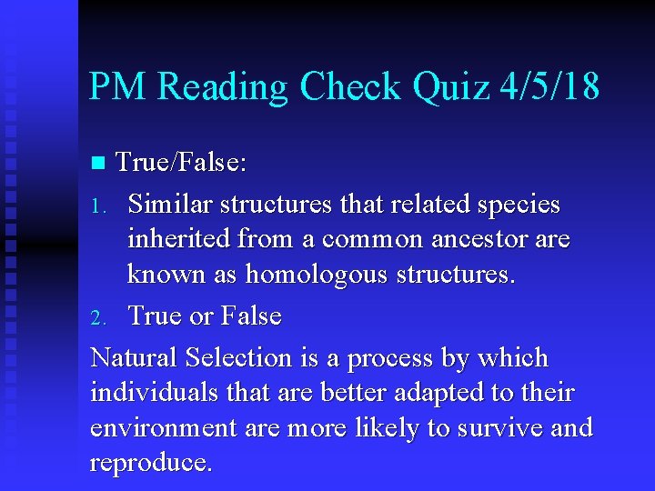 PM Reading Check Quiz 4/5/18 True/False: 1. Similar structures that related species inherited from