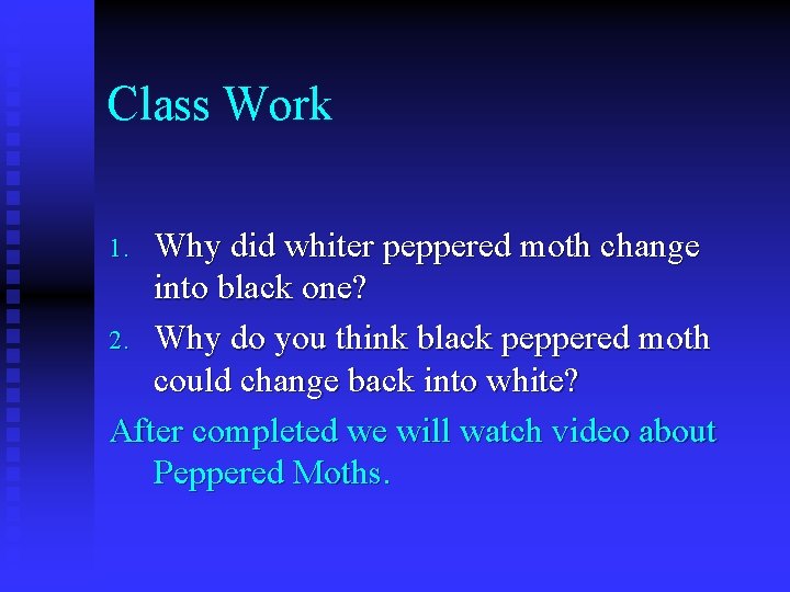 Class Work Why did whiter peppered moth change into black one? 2. Why do