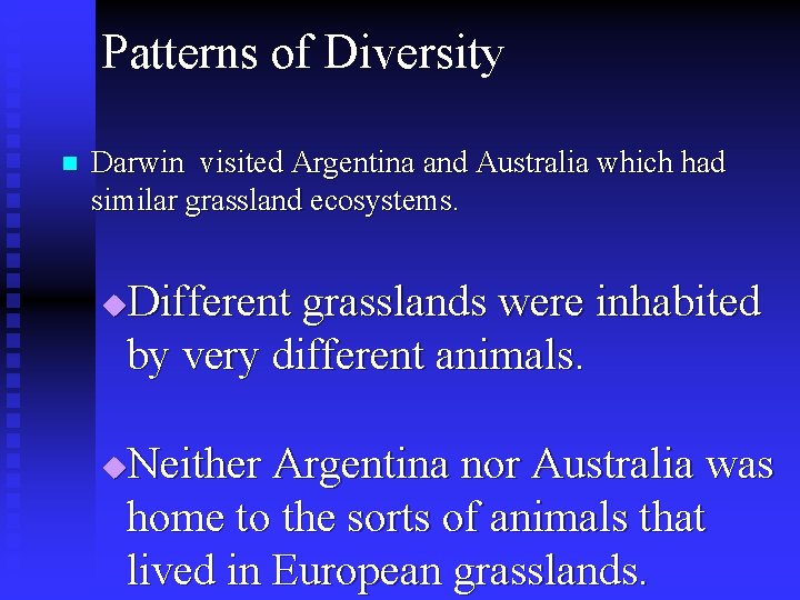 Patterns of Diversity n Darwin visited Argentina and Australia which had similar grassland ecosystems.