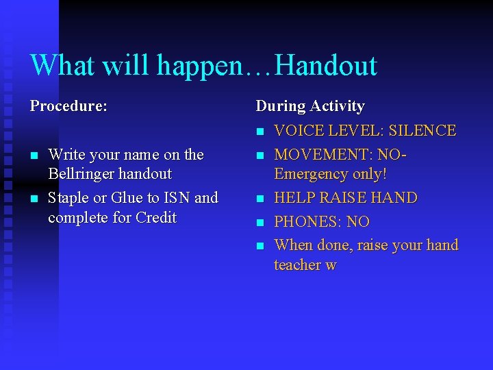 What will happen…Handout Procedure: n n Write your name on the Bellringer handout Staple