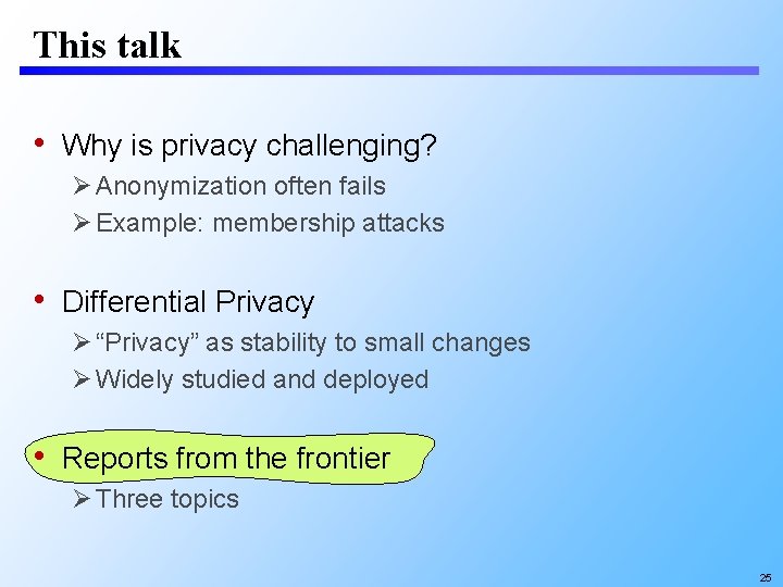 This talk • Why is privacy challenging? Anonymization often fails Example: membership attacks •