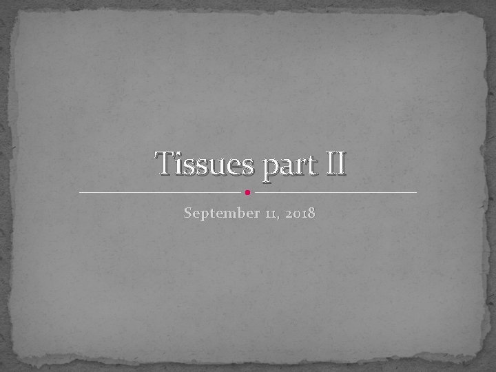 Tissues part II September 11, 2018 