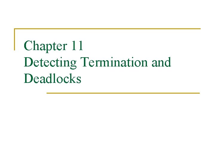 Chapter 11 Detecting Termination and Deadlocks 