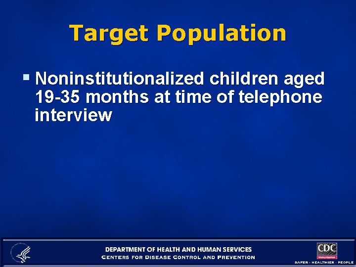 Target Population § Noninstitutionalized children aged 19 -35 months at time of telephone interview