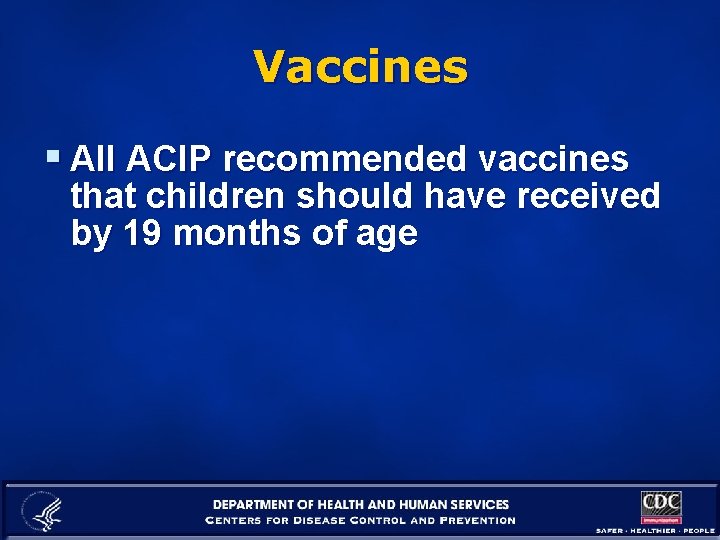 Vaccines § All ACIP recommended vaccines that children should have received by 19 months