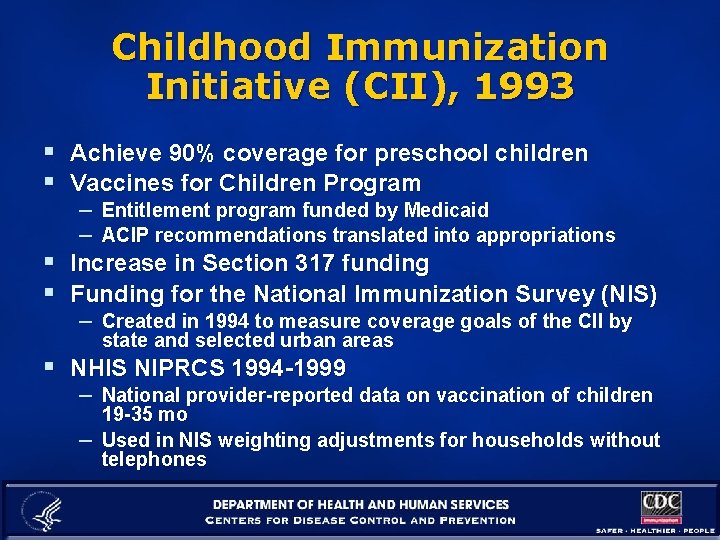 Childhood Immunization Initiative (CII), 1993 § Achieve 90% coverage for preschool children § Vaccines