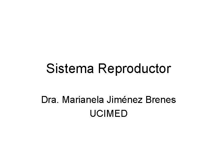 Sistema Reproductor Dra. Marianela Jiménez Brenes UCIMED 