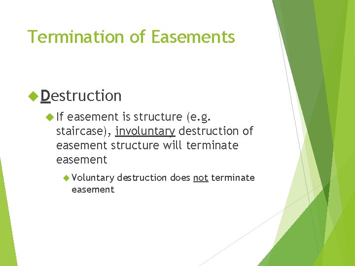 Termination of Easements Destruction If easement is structure (e. g. staircase), involuntary destruction of