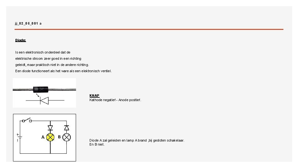 jj_02_05_001 a Diode: Is een elektronisch onderdeel dat de elektrische stroom zeer goed in