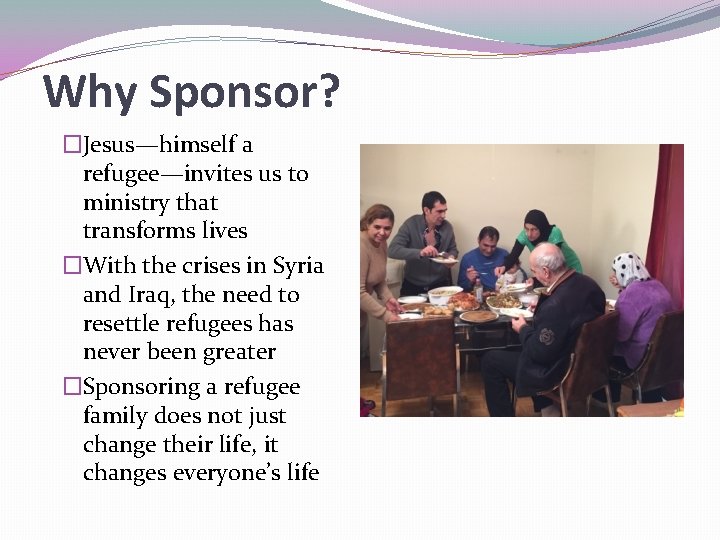 Why Sponsor? �Jesus—himself a refugee—invites us to ministry that transforms lives �With the crises