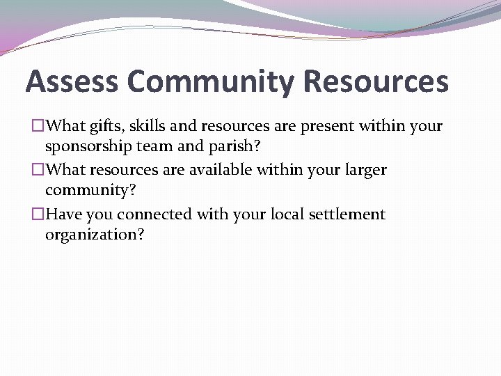 Assess Community Resources �What gifts, skills and resources are present within your sponsorship team