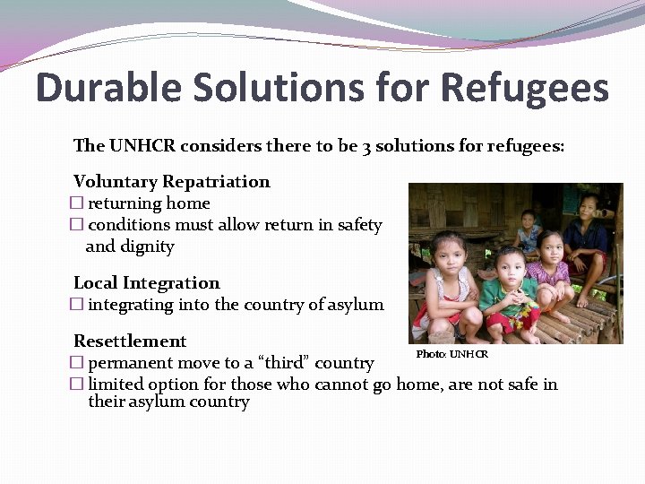 Durable Solutions for Refugees The UNHCR considers there to be 3 solutions for refugees: