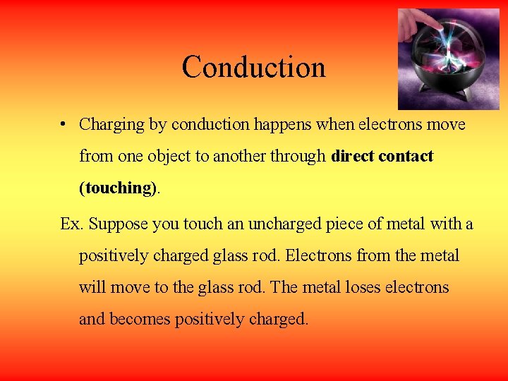 Conduction • Charging by conduction happens when electrons move from one object to another