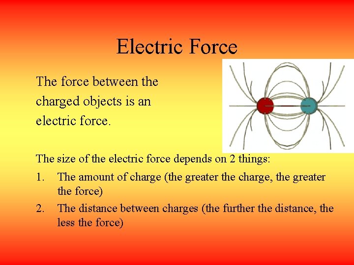 Electric Force The force between the charged objects is an electric force. The size