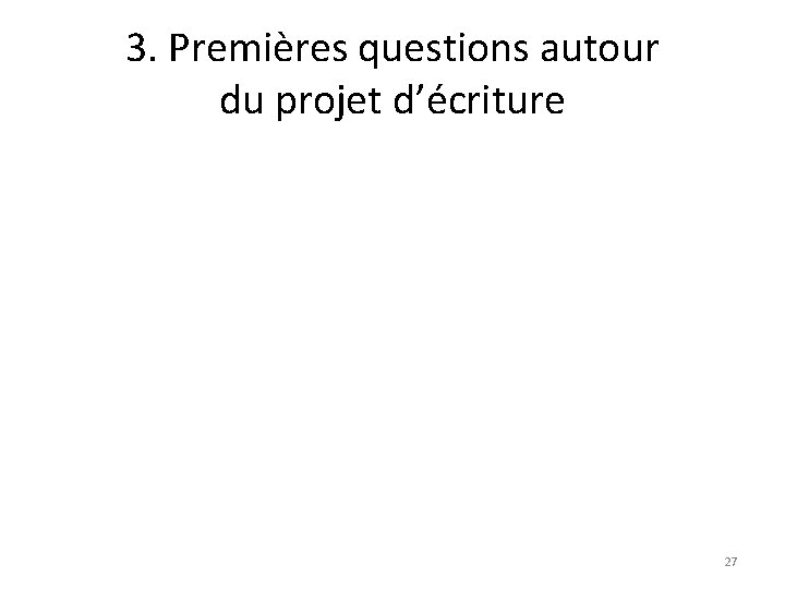 3. Premières questions autour du projet d’écriture 27 