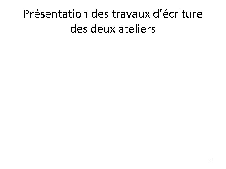 Présentation des travaux d’écriture des deux ateliers 60 