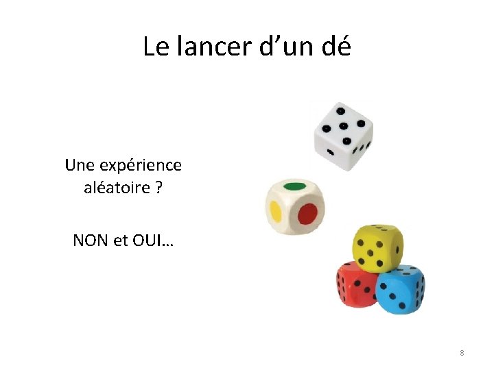 Le lancer d’un dé Une expérience aléatoire ? NON et OUI… 8 