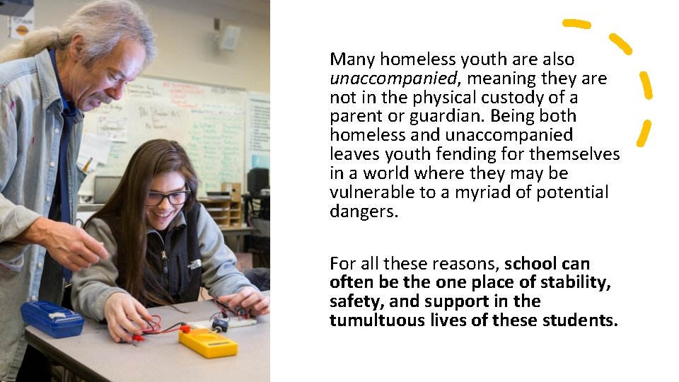 Many homeless youth are also unaccompanied, meaning they are not in the physical custody