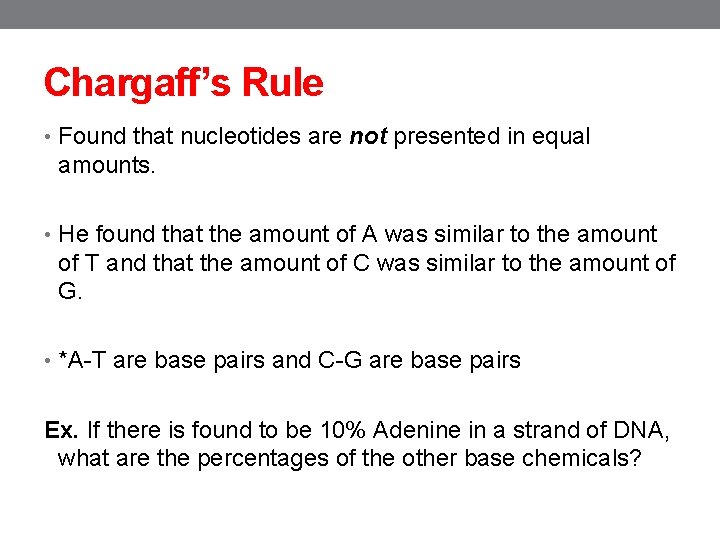 Chargaff’s Rule • Found that nucleotides are not presented in equal amounts. • He