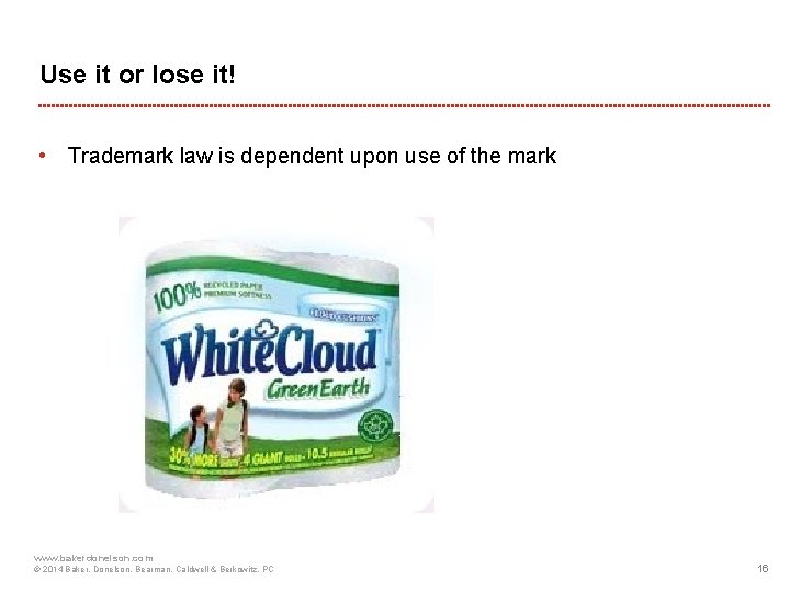 Use it or lose it! • Trademark law is dependent upon use of the