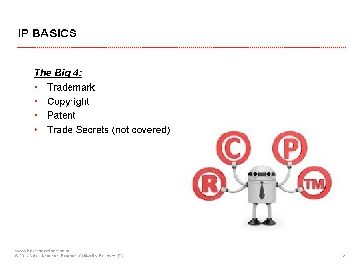 IP BASICS The Big 4: • Trademark • Copyright • Patent • Trade Secrets