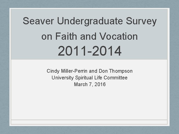 Seaver Undergraduate Survey on Faith and Vocation 2011 -2014 Cindy Miller-Perrin and Don Thompson