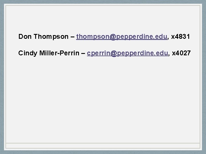 Don Thompson – thompson@pepperdine. edu, x 4831 Cindy Miller-Perrin – cperrin@pepperdine. edu, x 4027