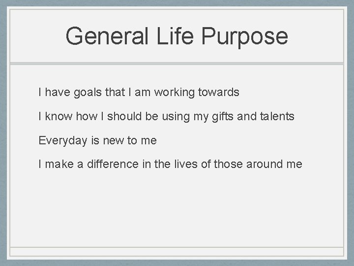 General Life Purpose I have goals that I am working towards I know how