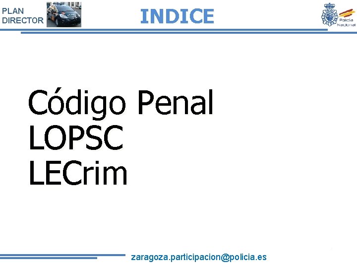 PLAN DIRECTOR INDICE Código Penal LOPSC LECrim zaragoza. participacion@policia. es 2 