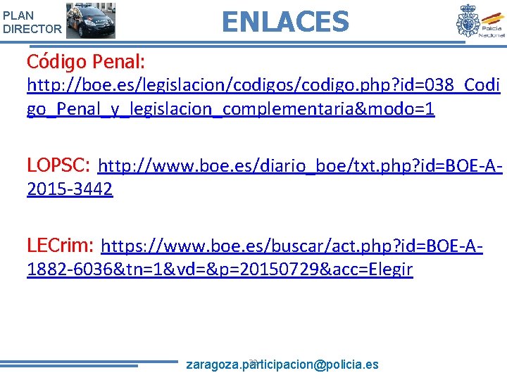 PLAN DIRECTOR ENLACES Código Penal: http: //boe. es/legislacion/codigos/codigo. php? id=038_Codi go_Penal_y_legislacion_complementaria&modo=1 LOPSC: http: //www.