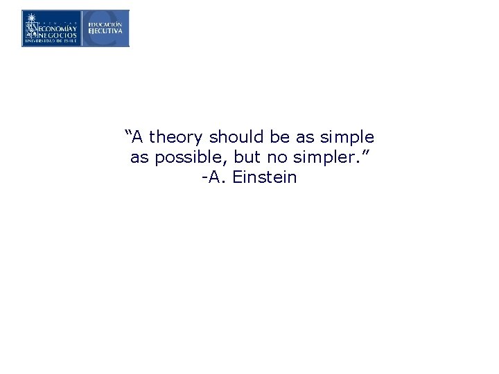 “A theory should be as simple as possible, but no simpler. ” -A. Einstein