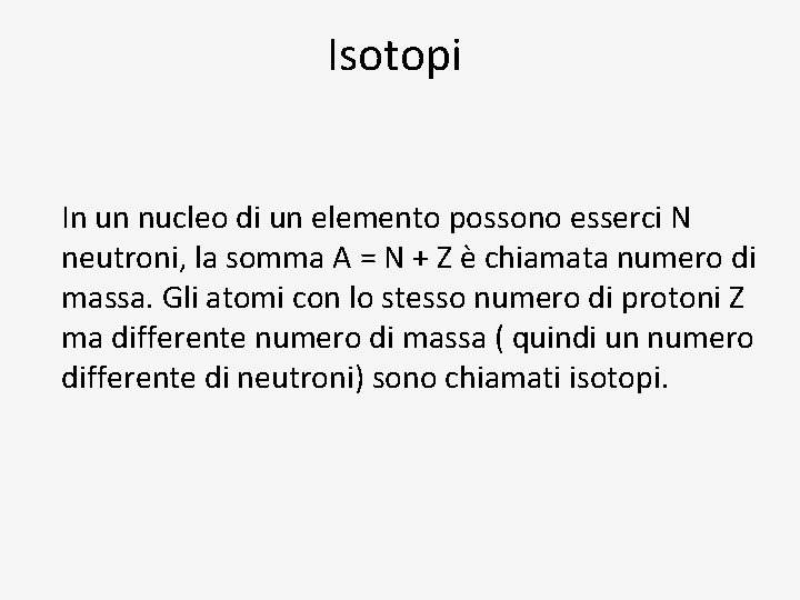Isotopi In un nucleo di un elemento possono esserci N neutroni, la somma A