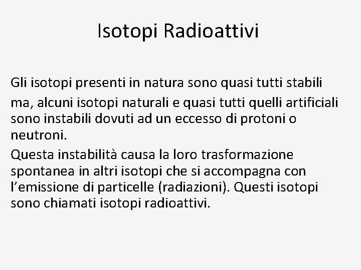 Isotopi Radioattivi Gli isotopi presenti in natura sono quasi tutti stabili ma, alcuni isotopi