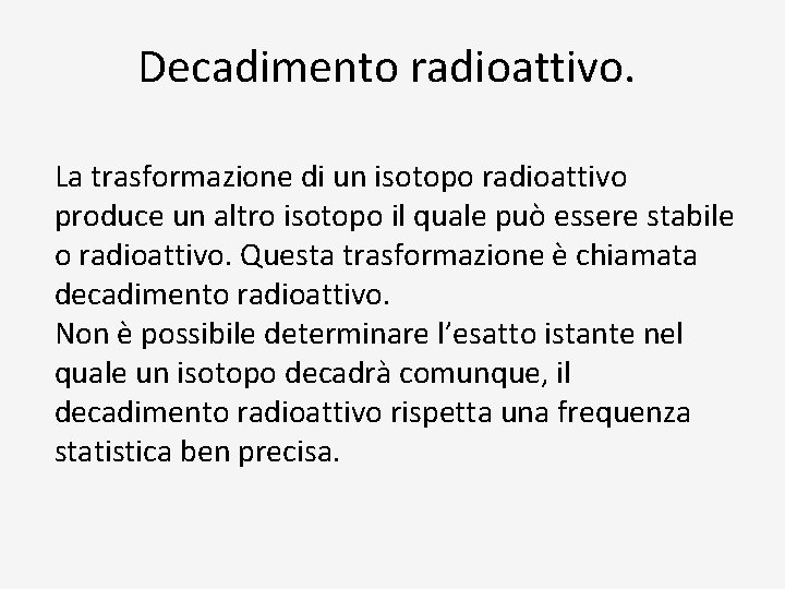 Decadimento radioattivo. La trasformazione di un isotopo radioattivo produce un altro isotopo il quale