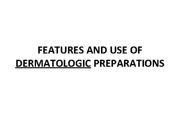 FEATURES AND USE OF DERMATOLOGIC PREPARATIONS 