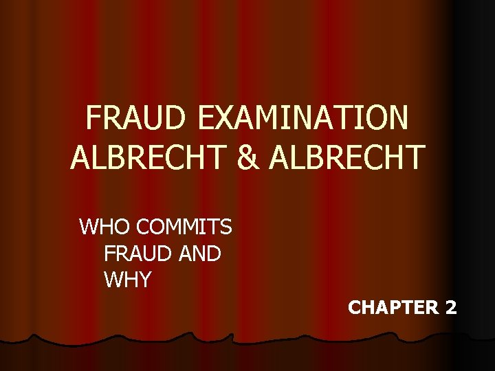 FRAUD EXAMINATION ALBRECHT & ALBRECHT WHO COMMITS FRAUD AND WHY CHAPTER 2 