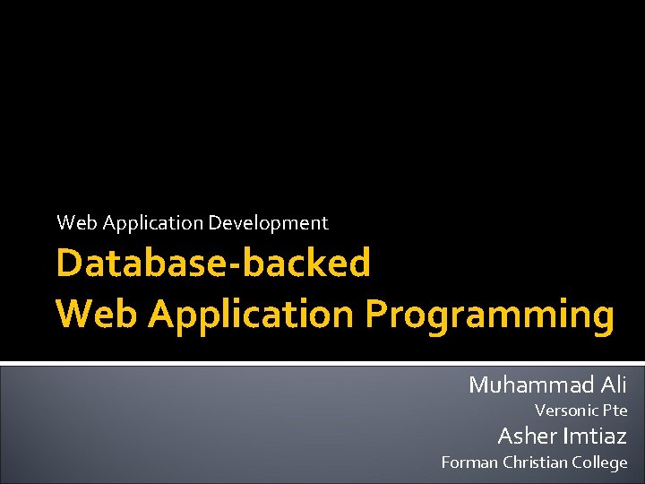 Web Application Development Database-backed Web Application Programming Muhammad Ali Versonic Pte Asher Imtiaz Forman