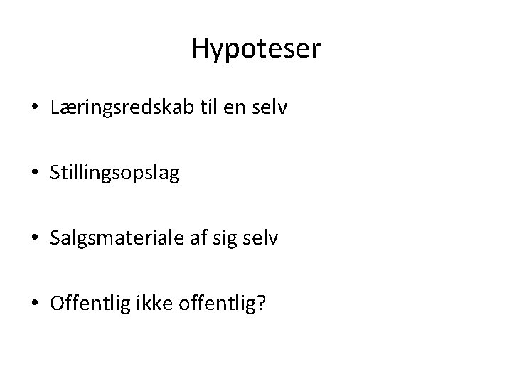 Hypoteser • Læringsredskab til en selv • Stillingsopslag • Salgsmateriale af sig selv •