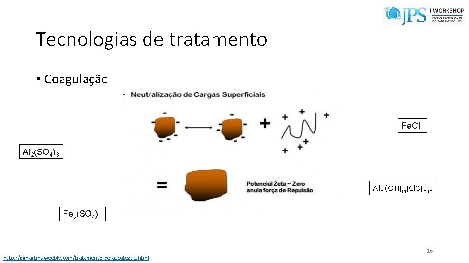 Tecnologias de tratamento • Coagulação Fe. Cl 3 Al 2(SO 4)3 Aln (OH)m(Cl 3)n-m