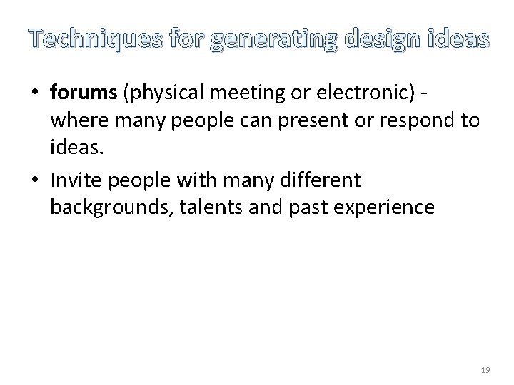 Techniques for generating design ideas • forums (physical meeting or electronic) where many people Techniques for generating design ideas • forums (physical meeting or electronic) where many people