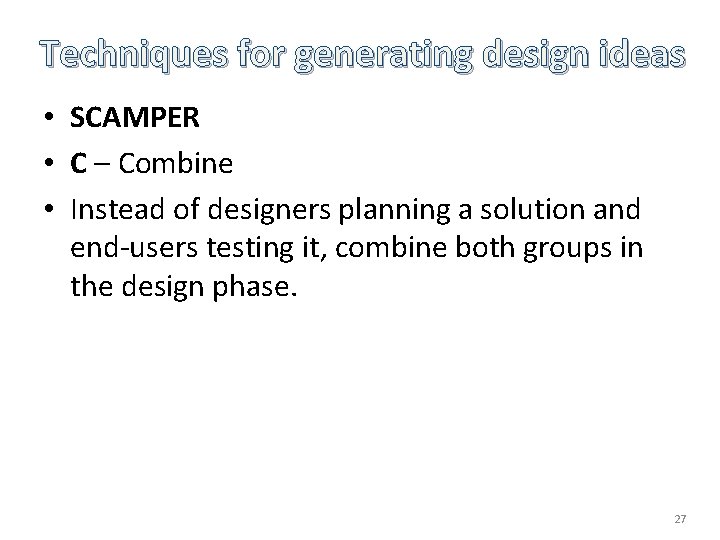 Techniques for generating design ideas • SCAMPER • C – Combine • Instead of Techniques for generating design ideas • SCAMPER • C – Combine • Instead of
