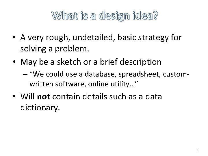 What is a design idea? • A very rough, undetailed, basic strategy for solving What is a design idea? • A very rough, undetailed, basic strategy for solving
